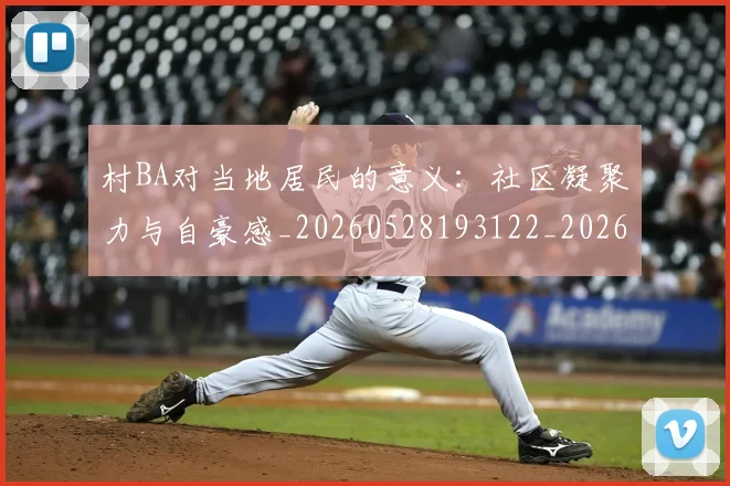 村BA对当地居民的意义:社区凝聚力与自豪感_20260528193122_20260609205927