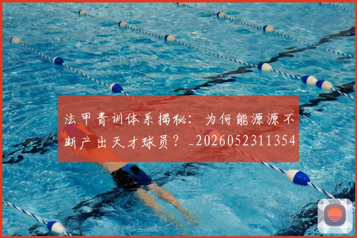 法甲青训体系揭秘:为何能源源不断产出天才球员?_20260523113542