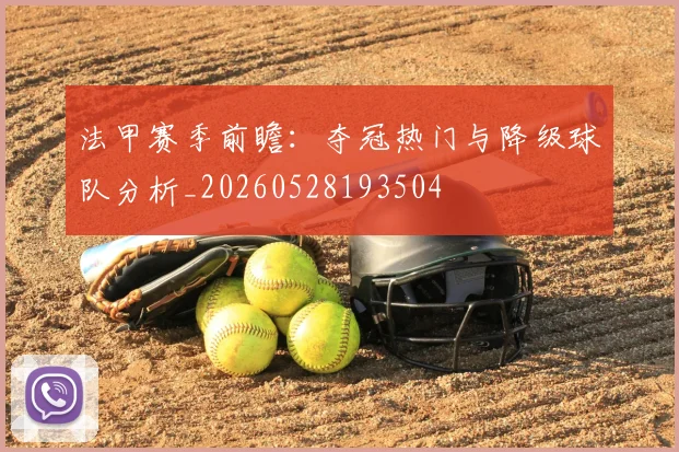 法甲赛季前瞻：夺冠热门与降级球队分析_20260528193504